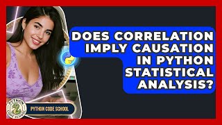Does Correlation Imply Causation In Python Statistical Analysis? - Python Code School