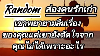 #Random# ส่องคนรักเก่า เขาพยายามลืมเรื่องคุณแต่เขายังตัดใจจากไม่ได้เพราะ?#ดูดวงความรัก #ยิปซี