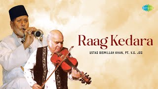 Raag Kedara | Ustad Bismillah Khan, Pt. V.G. Jog | Shehnai \u0026 Violin | Hindustani Classical Music