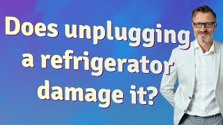 Does unplugging a refrigerator damage it?