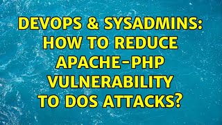 DevOps & SysAdmins: How to Reduce Apache-php Vulnerability to DOS Attacks?