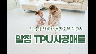 [알집 TPU시공매트] 새롭게 탄생한 층간소음 해결사