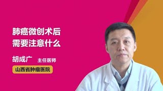 肺癌微创术后需要注意什么 胡成广 山西省肿瘤医院