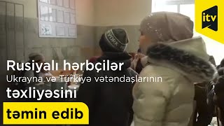 Rusiyalı hərbçilər Ukrayna və Türkiyə vətəndaşlarının təxliyəsini təmin edib-Mənbə: Rusiya MN