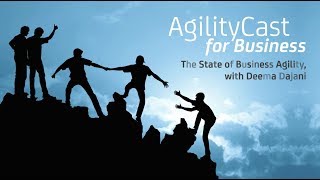 AgilityCast: The State of Business Agility, with Deema Dajani