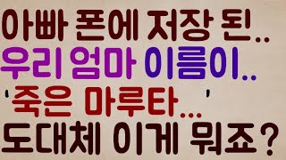 [미친 소름ㄷㄷㄷ] 아빠라는 사람 폰에 저장된..우리 엄마 이름이.. ‘죽은 마루타...’ 입니다.. 아니 여러분.. 도대체 이게 뭐죠????