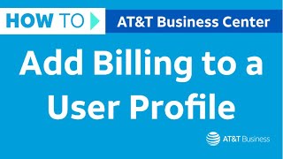 How to Add Billing to a User Profile in Business Center | AT&T Business Center