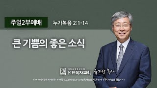 [선한목자교회] 주일2부설교 2021년 12월 19일 | 큰 기쁨의 좋은 소식 - 유기성 목사 [누가복음 2:1-14]