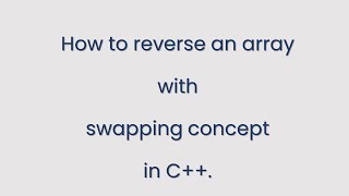 C++ for beginners | How to reverse an Array | Swapping Concept