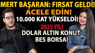 MERT BAŞARAN: FIRSAT GELDİ! ACELE EDİN! 10.000 KAT YÜKSELDİ! 2025 YILI DOLAR ALTIN KONUT BES BORSA!