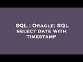 SQL : Oracle: SQL select date with timestamp