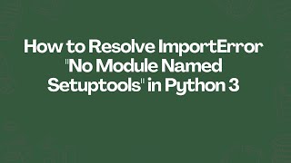 How to Resolve ImportError "No Module Named Setuptools" in Python 3