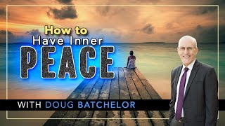 How to have Inner Peace | Doug Batchelor
