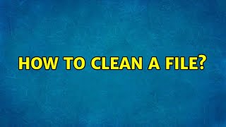 How to clean a file? (2 Solutions!!)