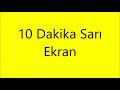 10 dakika sarı ekran