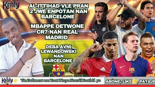 Al-Ittihad vle pran 2 Jwè Enpotan nan Barcelone|| Mbappe Detwone CR7 nan Real|  Avni Lewandowski