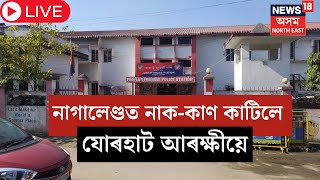 LIVE | Jorhat Police | নাগালেণ্ডত নাক-কাণ কাটিলে যোৰহাট আৰক্ষীয়ে ! N18L