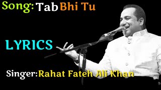 Tab bhi tu (LYRICS),Tab bhi tu full song,Rahat Fateh Ali Khan, LyricalMix Entertainment,