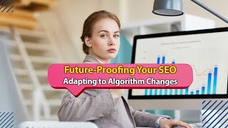 Future-Proofing Your SEO: Adapting to Algorithm Changes