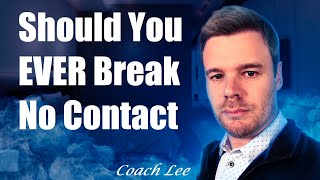 Should You Ever Break No Contact?