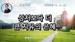 [화동교회] 2024년 4월 14일 주일예배 | 상처보다 더 큰 치유의 은혜(마태복음 18장 21절-35절)