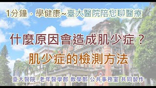 【1分鐘，學健康－臺大醫院陪您聊醫療】什麼原因會造成肌少症？肌少症的檢測方法