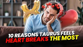 10 Reasons Taurus Feels Heartbreak The Most