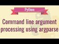24. Command line argument processing using argparse [Python 3 Programming Tutorials]  2019