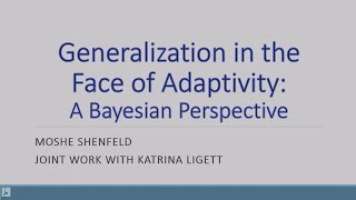 Moshe Shenfeld - Generalization in the Face of Adaptivity: A Bayesian Perspective