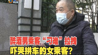 【1818黄金眼】醉酒男乘客“刁难”拉拽，吓哭拼车的女乘客？