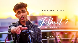 Filhaal2 Mohabbat | Cover Song By Kushagra Thakur | Akshay Kumar | B Praak | Jaani