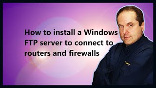 How to install a Windows FTP server to connect to routers and firewalls