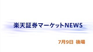 楽天証券マーケットＮＥＷＳ7月9日【大引け】