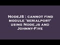 NodeJS : cannot find module 'serialport' using Node.js and Johnny-Five