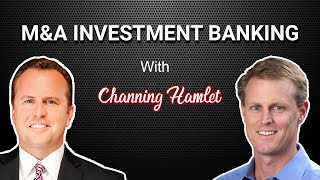 M&A Investment Banking with Channing Hamlett