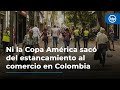 Ni la Copa América sacó del estancamiento al comercio en Colombia