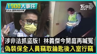 涉非法抓盜版! 林義傑今開庭再喊冤 偽裝保全人員竊取錀匙後入室行竊｜1900大事件｜TVBS新聞｜20230221 @TVBSNEWS01