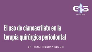 Dr. Kenji Hosoya Suzuri  | El uso de cianoacrilato en la terapia quirúrgica periodontal [Spanish]