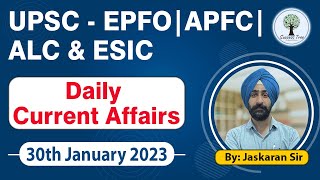 Detailed Current Affairs | For UPSC - EPFO, APFC, ALC & ESIC | 30th Jan 2023 | Jaskaran Sir