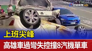 上班尖峰 高雄車過彎失控撞8汽機單車