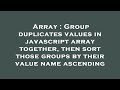 Array : Group duplicates values in javascript array together, then sort those groups by their value
