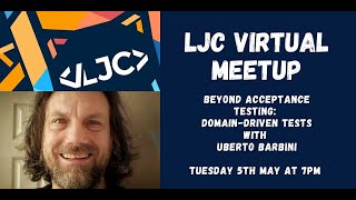 LJC Virtual Meetup: Beyond Acceptance Testing: Domain-Driven Tests