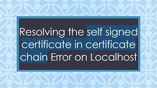 Resolving the self signed certificate in certificate chain Error on Localhost