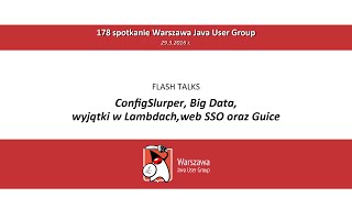 WJUG #178 - Flash talks - ConfigSlurper, Big Data, wyjątki w Lambdach, web SSO oraz Guice