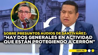 Audios revelarían que generales PNP estarían detrás de proteger a Cerrón #LASCOSASRPP | ENTREVISTA