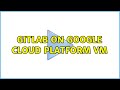 GitLab on Google Cloud Platform VM