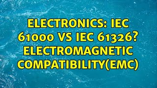 Electronics: IEC 61000 vs IEC 61326? Electromagnetic compatibility(EMC) (3 Solutions!!)