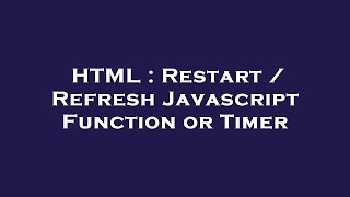 HTML : Restart / Refresh Javascript Function or Timer