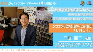 【次世代の放射線がん治療法「BNCT」】#48 がんライフアドバイザーのがん晴れる道しるべ