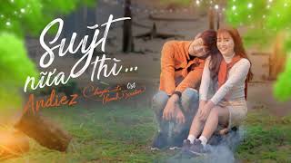 SUÝT NỮA THÌ | OFFICIAL OST | CHUYẾN ĐI CỦA THANH XUÂN | ANDIEZ x BITIS HUNTER | LYRIC VIDEO